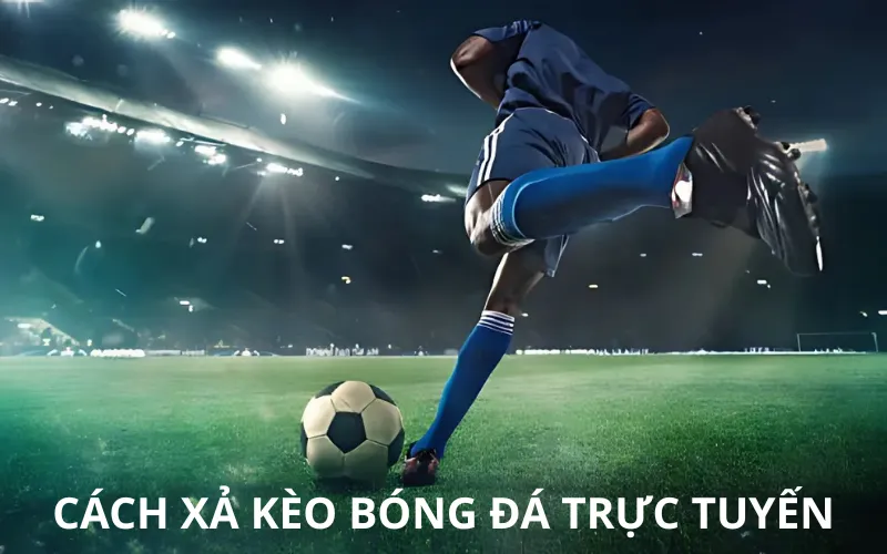 Cách xả kèo bóng đá trực tuyến
