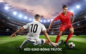 Kèo Giao Bóng Trước Là Gì